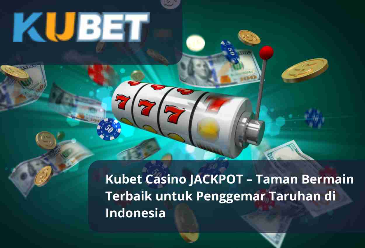 Kubet Casino JACKPOT – Taman Bermain Terbaik untuk Penggemar Taruhan di Indonesia