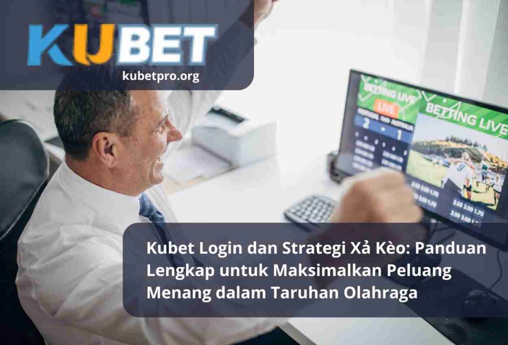 Kubet Login dan Strategi Xả Kèo Panduan Lengkap untuk Maksimalkan Peluang Menang dalam Taruhan Olahraga