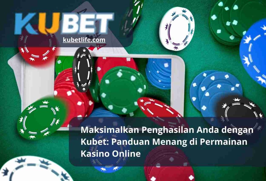 Maksimalkan Penghasilan Anda dengan Kubet Panduan Menang di Permainan Kasino Online (1)