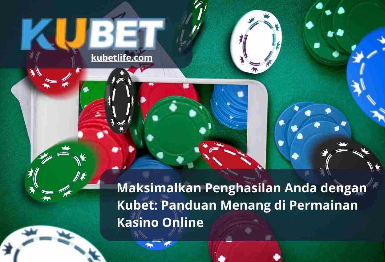 Maksimalkan Penghasilan Anda dengan Kubet Panduan Menang di Permainan Kasino Online (1)