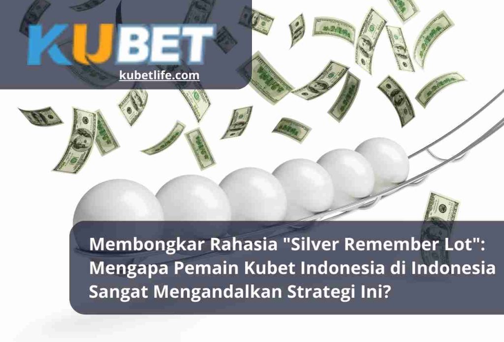 Membongkar Rahasia Silver Remember Lot Mengapa Pemain Kubet Indonesia di Indonesia Sangat Mengandalkan Strategi Ini