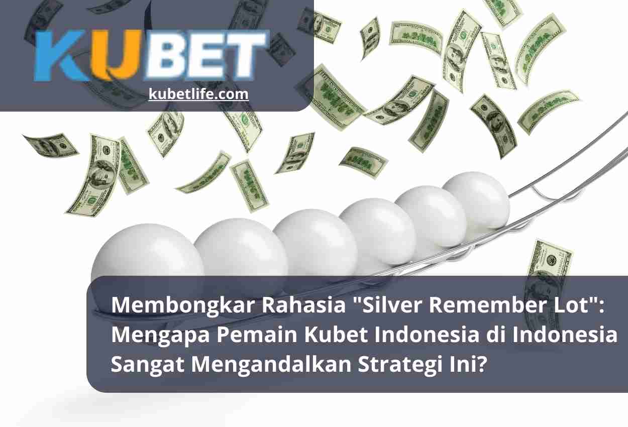 Membongkar Rahasia Silver Remember Lot Mengapa Pemain Kubet Indonesia di Indonesia Sangat Mengandalkan Strategi Ini